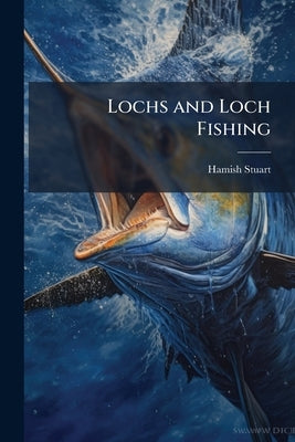 Lochs and Loch Fishing by Stuart, Hamish