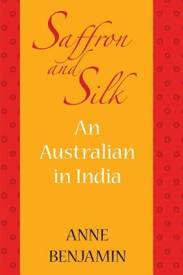saffron and silk: An Australian in India by Benjamin, Anne