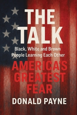 The Talk: Black, White and Brown People Learning from Each Other America's Greatest Fear by Payne, Donald