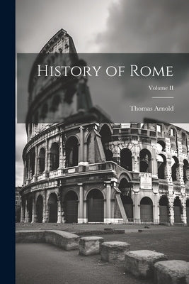 History of Rome; Volume II by Arnold, Thomas