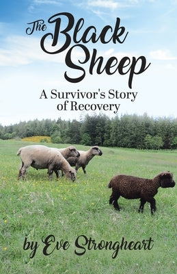 The Black Sheep: A Survivor's Story of Recovery by Strongheart, Eve