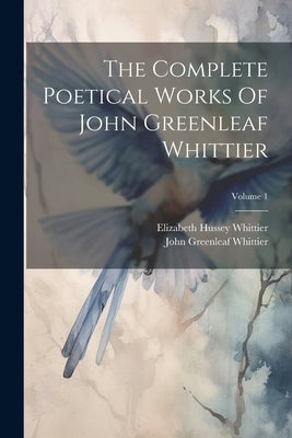 The Complete Poetical Works Of John Greenleaf Whittier; Volume 1 by Whittier, John Greenleaf
