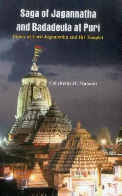 The Saga of Jagannatha and Badadeula at Puri: (story of Lord Jagannatha and His Temple) by Mahanti, J. C.