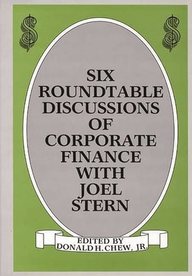 Six Roundtable Discussions of Corporate Finance with Joel Stern by Chew, Donald H., Jr.