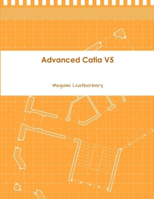 Advanced Catia V5 by Leatherbury, Megumi