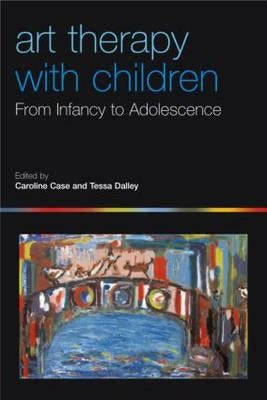 Art Therapy with Children: From Infancy to Adolescence by Case, Caroline