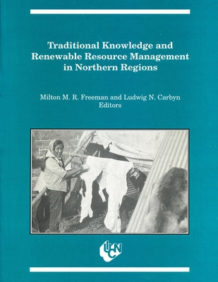 Traditional Knowledge and Renewable Resource Management in Northern Regions by Freeman, Milton M. R.