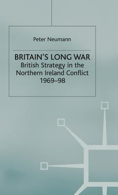 Britain's Long War: British Strategy in the Northern Ireland Conflict 1969-98 by Neumann, P.