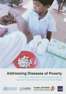 Addressing Diseases of Poverty: An Initiative to Reduce Unacceptable Burden of Neglected Tropical Diseases in the Western Pacific Region by Who Regional Office for the Western Paci