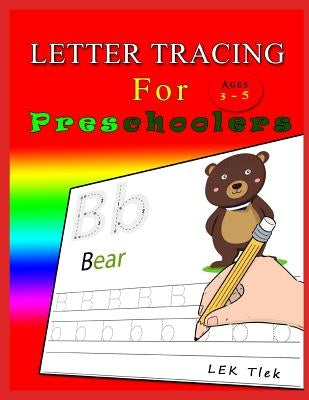 Letter Tracing for Preschoolers Ages 3-5: Letter Tracing Book, Practice for Kids, Ages 3-5, Alphabet Writing by Tlek, Lek