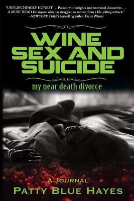 Wine Sex and Suicide my near death divorce by Hayes, Patty Blue