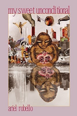 My Sweet Unconditional: Poems by Robello, Ariel