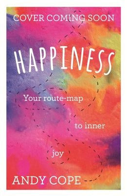 Happiness: Your Route-Map to Inner Joy by Cope, Andy