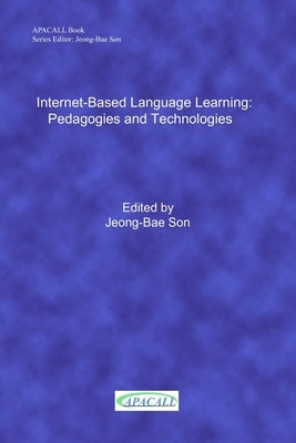 Internet-Based Language Learning: Pedagogies and Technologies by Son, Jeong-Bae