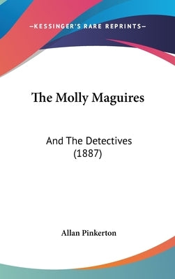 The Molly Maguires: And The Detectives (1887) by Pinkerton, Allan