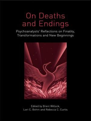 On Deaths and Endings: Psychoanalysts' Reflections on Finality, Transformations and New Beginnings by Willock, Brent