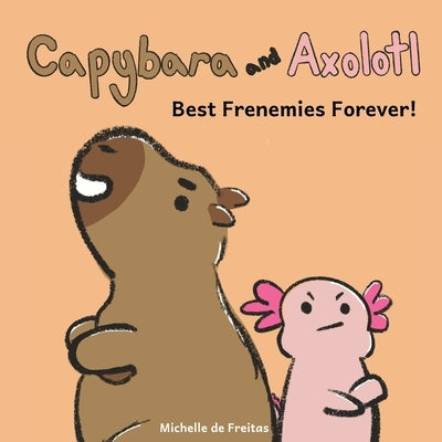Capybara and Axolotl: Best Frenemies Forever! by de Freitas, Michelle