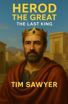 Herod the Great: The Last King by Sawyer, Tim