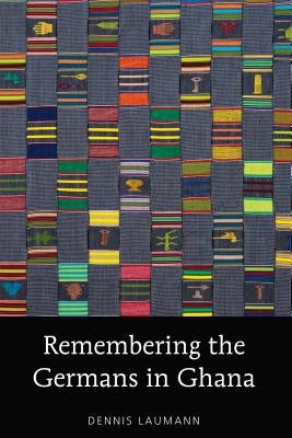 Remembering the Germans in Ghana by Laumann, Dennis