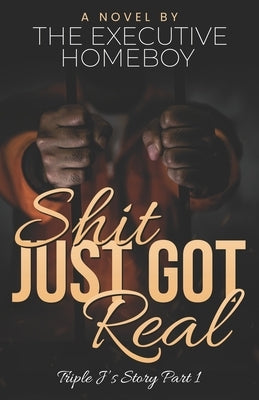 Shit Just Got Real: Triple J's Story Part 1 by Homeboy, The Executive