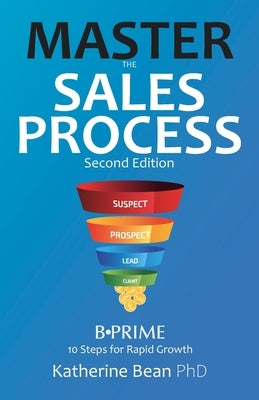 MASTER the SALES PROCESS -B-PRIME: 10 Steps for Rapid Growth by Bean, Katherine