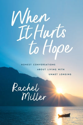 When It Hurts to Hope: Honest Conversations about Living with Unmet Longing by Miller, Rachel