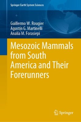 Mesozoic Mammals from South America and Their Forerunners by Rougier, Guillermo W.
