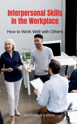 Interpersonal Skills in the Workplace by Ekanem, Anthony