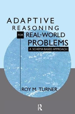 Adaptive Reasoning for Real-world Problems: A Schema-based Approach by Turner, Roy