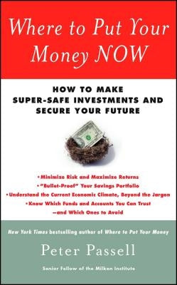 Where to Put Your Money Now: How to Make Super-Safe Investments and Secure Your Future by Passell, Peter