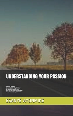 Understanding Your Passion: What is your "like or likes", how to develop your "likes" into interest, Things that Sustain interest into passion, Ho by Ayonmike, Esanye