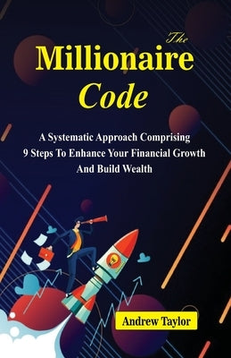 The Millionaire Code: A systematic approach comprising 9 steps to increase your financial growth and build wealth by Taylor, Andrew