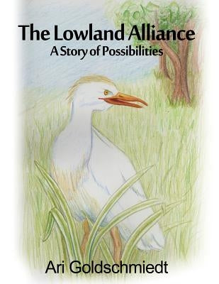The Lowland Alliance: A Story of Possibilities by Goldschmiedt, Ari