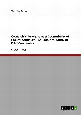 Ownership Structure as a Determinant of Capital Structure - An Empirical Study of DAX Companies by Funke, Christian