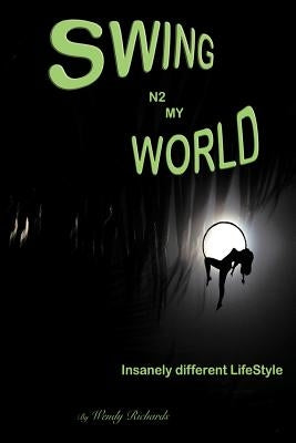 Swing N2 My World: Isanely Different Lifestyle by Richards, Wendy