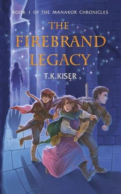 The Firebrand Legacy by Kiser, T. K.