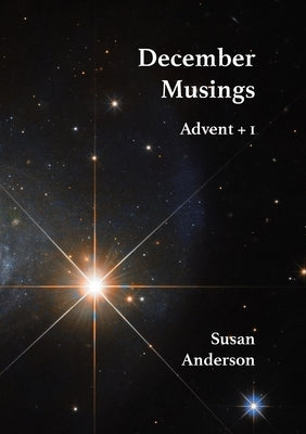 December musings: Advent + 1 by Anderson, Susan