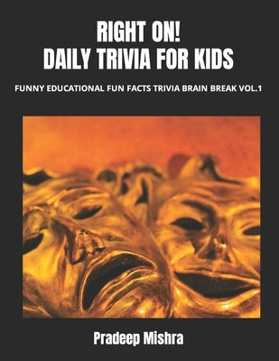 Right On! Daily Trivia for Kids: Funny Educational Fun Facts Trivia Brain Break Vol.1 by Mishra, Pradeep