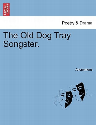 The Old Dog Tray Songster. by Anonymous