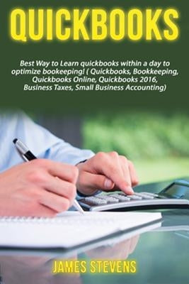 QuickBooks: Best Way to Learn QuickBooks within a day to optimize bookkeeping! (QuickBooks, Bookkeeping, QuickBooks Online, QuickB by Stevens, James