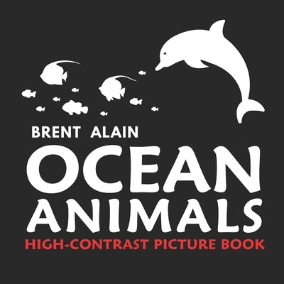 Ocean Animals: High Contrast Picture Book for Newborns and Babies by Alain, Brent