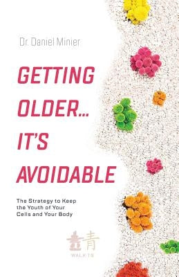 Getting Older...It's Avoidable!: The Strategy to Keep the Youth of Your Cells and Your Body by Minier, Daniel