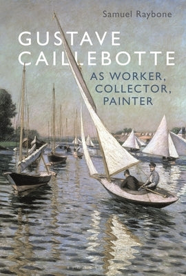 Gustave Caillebotte as Worker, Collector, Painter by Raybone, Samuel