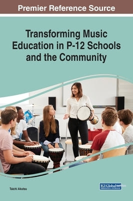 Transforming Music Education in P-12 Schools and the Community by Akutsu, Taichi