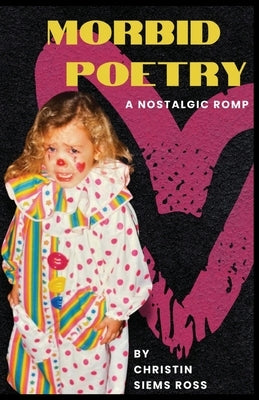 Morbid Poetry: A Nostalgic Romp by Ross, Christin Siems