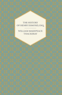 The History of Henry Esmond, Esq. by Thackeray, William Makepeace