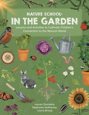 Nature School: In the Garden: Lessons and Activities to Cultivate Children's Connection to the Natural World by Hathaway, Stephanie