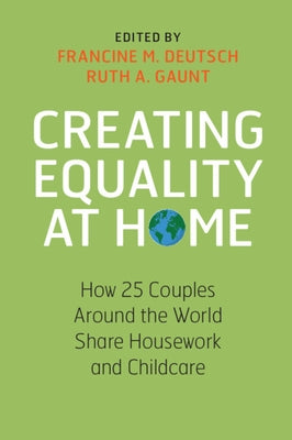 Creating Equality at Home: How 25 Couples Around the World Share Housework and Childcare by Deutsch, Francine M.