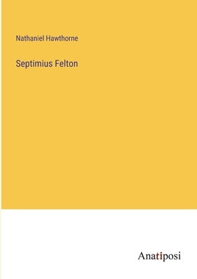 Septimius Felton by Hawthorne, Nathaniel