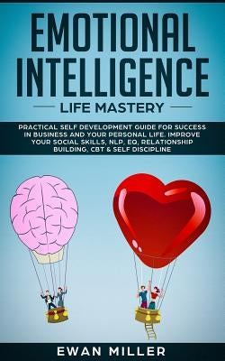 Emotional Intelligence - Life Mastery: Practical self development guide for success in business and your personal life. Improve your Social Skills, NL by Miller, Ewan